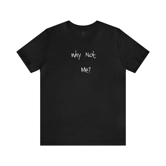 Why Not Me? Unisex Short Sleeve Tee